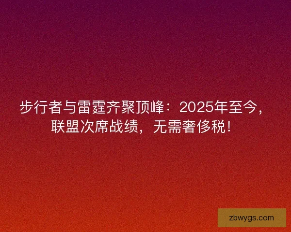 步行者与雷霆齐聚顶峰：2025年至今，联盟次席战绩，无需奢侈税！