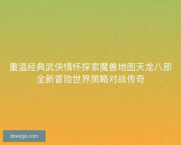 重温经典武侠情怀探索魔兽地图天龙八部全新冒险世界策略对战传奇 重温经典武侠情怀探索魔兽地图天龙八部全新冒险世界策略对战传奇